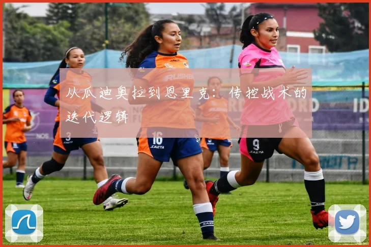 从瓜迪奥拉到恩里克：传控战术的迭代逻辑