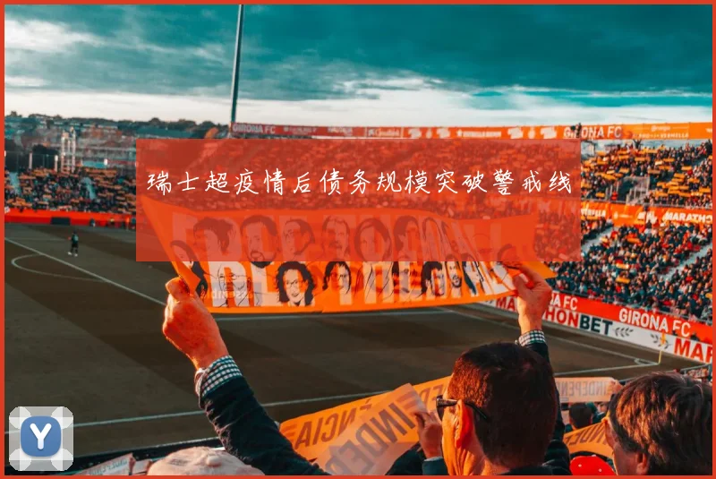 瑞士超疫情后债务规模突破警戒线