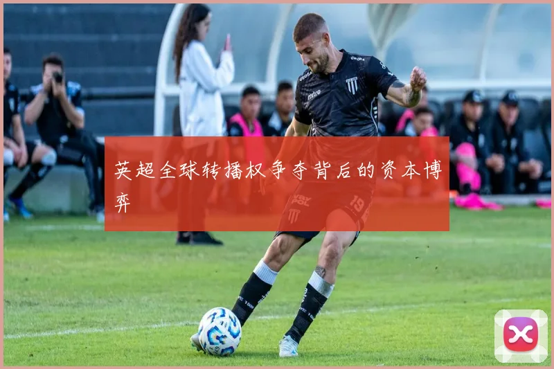 英超全球转播权争夺背后的资本博弈