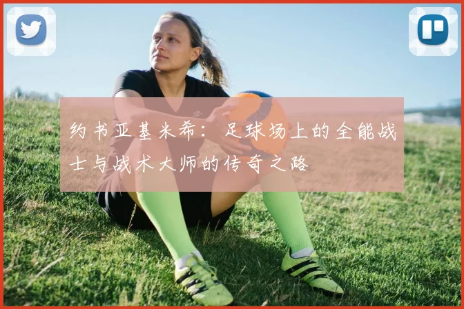 约书亚基米希：足球场上的全能战士与战术大师的传奇之路