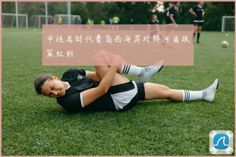 中性名时代青岛西海岸对阵河南政策红利